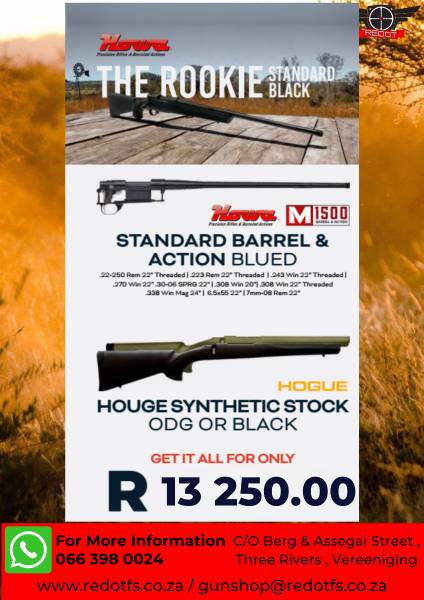 Howa STD barrel , HOWA Standard Barrel and Actions
FOR ONLY R 13 250.00

Hogue Synthetic Stock (OD GREEN OR BLACK)
22-250 Rem 22'' Threaded/ 223 Rem 22'' Threaded / 243 Win 22'' Threaded / 270 Win 22'' / 30-06 SPRG 22''  / .308 Win 22'' Threaded /308 Win 20'' / 338 Win Mag 24'' / 6.5X55 22'' / 7MM08 Rem 22''

For more information please WhatsApp Jevon / Amore at : 066 398 0024 OR phone at : 016 110 0149
www.redotfs.co.za
 